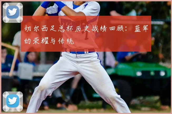 切尔西足总杯历史战绩回顾：蓝军的荣耀与传统