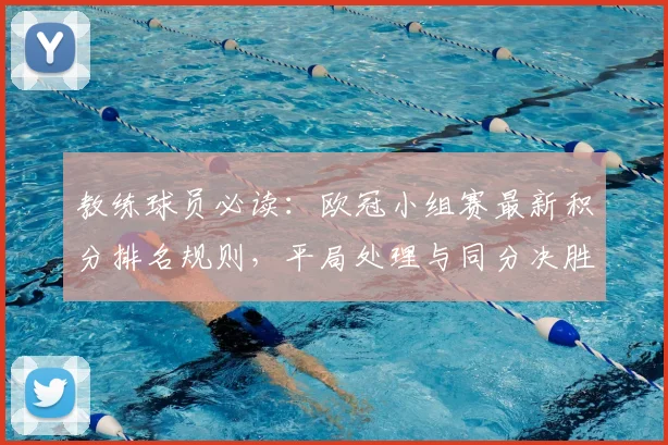 教练球员必读：欧冠小组赛最新积分排名规则，平局处理与同分决胜机制